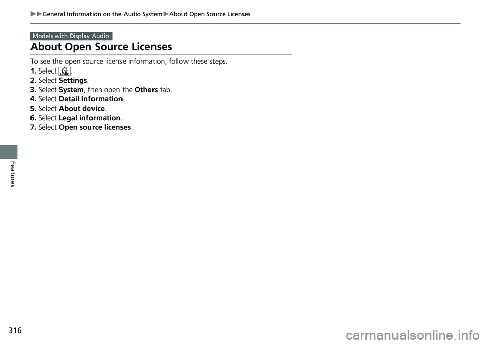 HONDA RIDGELINE 2018  Owners Manual (in English) 316
uuGeneral Information on the Audio System uAbout Open Source Licenses
Features
About Open Source Licenses
To see the open source license  information, follow these steps.
1. Select .
2. Select  Se