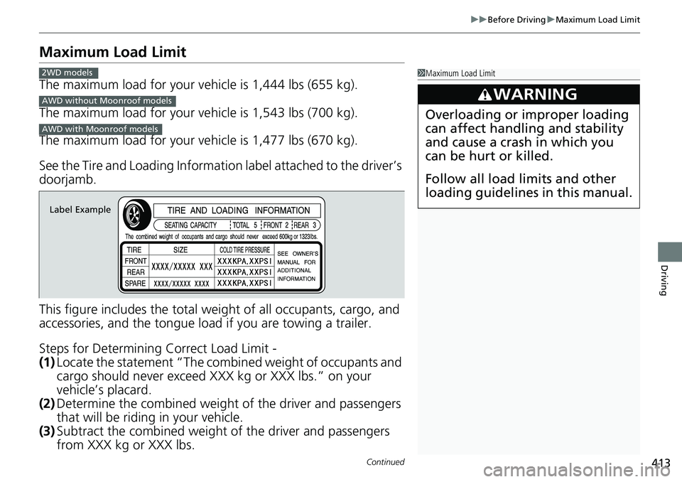 HONDA RIDGELINE 2018 Owners Manual (in English) 413
uuBefore Driving uMaximum Load Limit
Continued
Driving
Maximum Load Limit
The maximum load for your ve hicle is 1,444 lbs (655 kg).
The maximum load for your ve hicle is 1,543 lbs (700 kg).
The ma HONDA RIDGELINE 2018 Owners Manual (in English) 413
uuBefore Driving uMaximum Load Limit
Continued
Driving
Maximum Load Limit
The maximum load for your ve hicle is 1,444 lbs (655 kg).
The maximum load for your ve hicle is 1,543 lbs (700 kg).
The ma