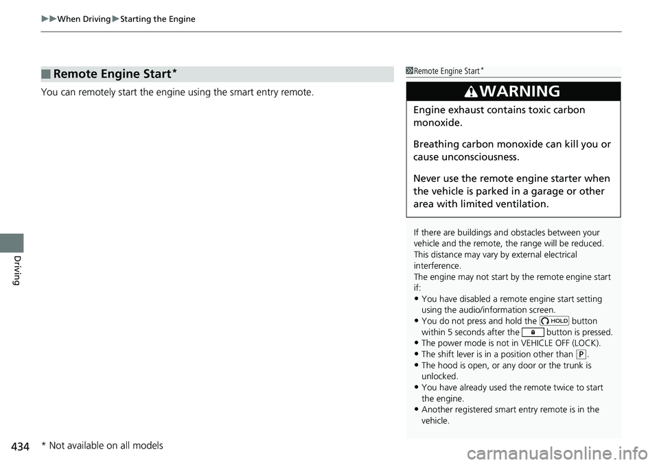 HONDA RIDGELINE 2018  Owners Manual (in English) uuWhen Driving uStarting the Engine
434
Driving
You can remotely start the engine using the smart entry remote.
■Remote Engine Start*1Remote Engine Start*
If there are buildings an d obstacles betwe