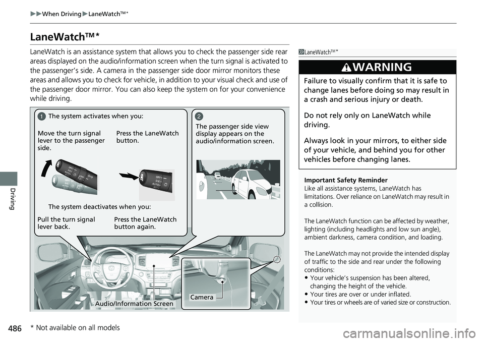 HONDA RIDGELINE 2018 Owners Manual (in English) 486
uuWhen Driving uLaneWatchTM*
Driving
LaneWatchTM*
LaneWatch is an assistance system that allows you to check the passenger side rear
areas displayed on the audio/information scr een when the turn HONDA RIDGELINE 2018 Owners Manual (in English) 486
uuWhen Driving uLaneWatchTM*
Driving
LaneWatchTM*
LaneWatch is an assistance system that allows you to check the passenger side rear
areas displayed on the audio/information scr een when the turn