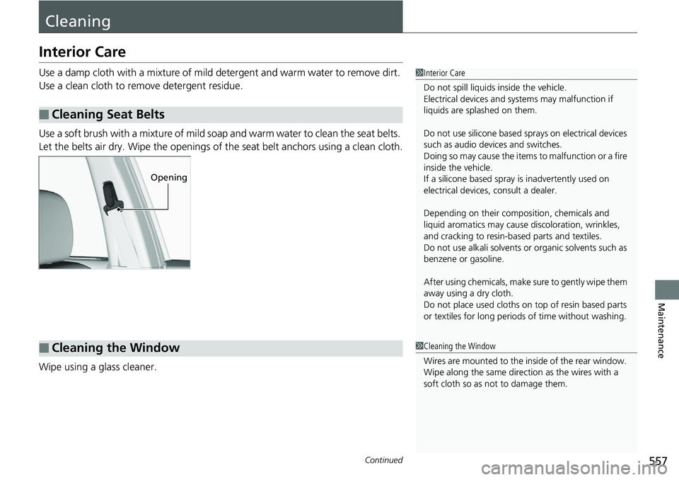 HONDA RIDGELINE 2018  Owners Manual (in English) 557Continued
Maintenance
Cleaning
Interior Care
Use a damp cloth with a mixture of mild detergent and warm water to remove dirt. 
Use a clean cloth to remove detergent residue.
Use a soft brush with a