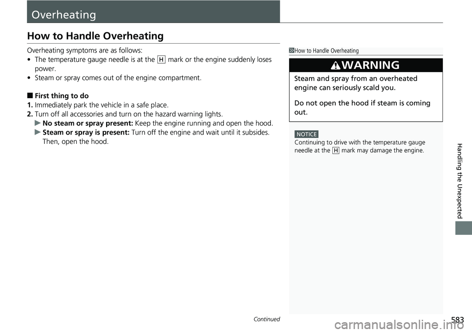 HONDA RIDGELINE 2018  Owners Manual (in English) 583Continued
Handling the Unexpected
Overheating
How to Handle Overheating
Overheating symptoms are as follows:
•The temperature gauge needle is at the   mark or the engine suddenly loses 
power.
