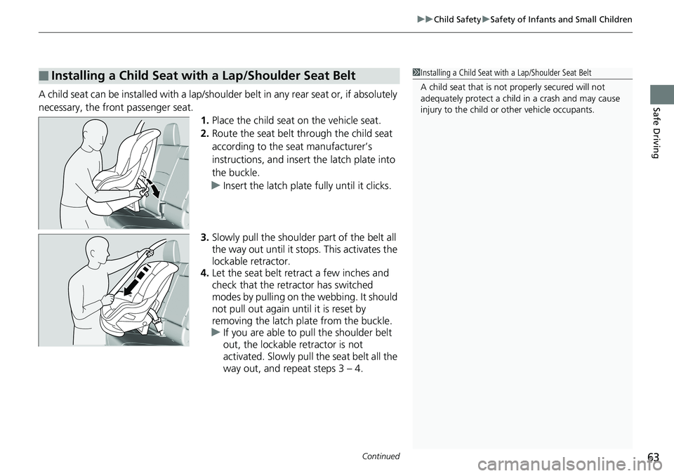 HONDA RIDGELINE 2018  Owners Manual (in English) Continued63
uuChild Safety uSafety of Infants and Small Children
Safe DrivingA child seat can be installed with a lap/shoulder belt in any rear seat or, if absolutely 
necessary, the front passenger s