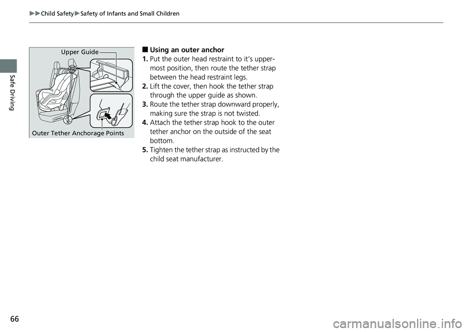 HONDA RIDGELINE 2018  Owners Manual (in English) 66
uuChild Safety uSafety of Infants and Small Children
Safe Driving
■Using an outer anchor
1. Put the outer head restraint to it’s upper-
most position, then route the tether strap 
between the h