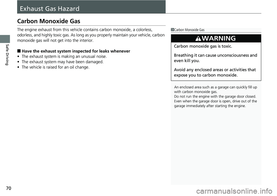 HONDA RIDGELINE 2018  Owners Manual (in English) 70
Safe Driving
Exhaust Gas Hazard
Carbon Monoxide Gas
The engine exhaust from this vehicle contains carbon monoxide, a colorless, 
odorless, and highly toxic gas. As long as you properly maintain you
