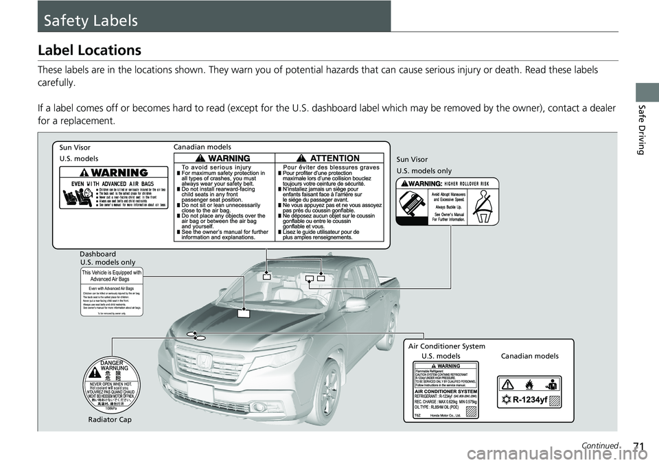 HONDA RIDGELINE 2018  Owners Manual (in English) 71Continued
Safe Driving
Safety Labels
Label Locations
These labels are in the locations shown. They warn you of potenti al hazards that can cause serious injury or death. Read these labels 
carefully