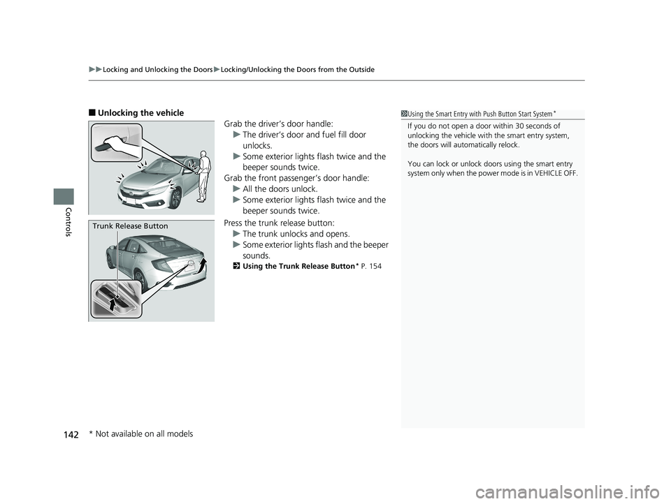 HONDA CIVIC SEDAN 2017  Owners Manual (in English) uuLocking and Unlocking the Doors uLocking/Unlocking the Doors from the Outside
142
Controls
■Unlocking the vehicle
Grab the driver’s door handle:u The driver’s door and fuel fill door 
unlocks.