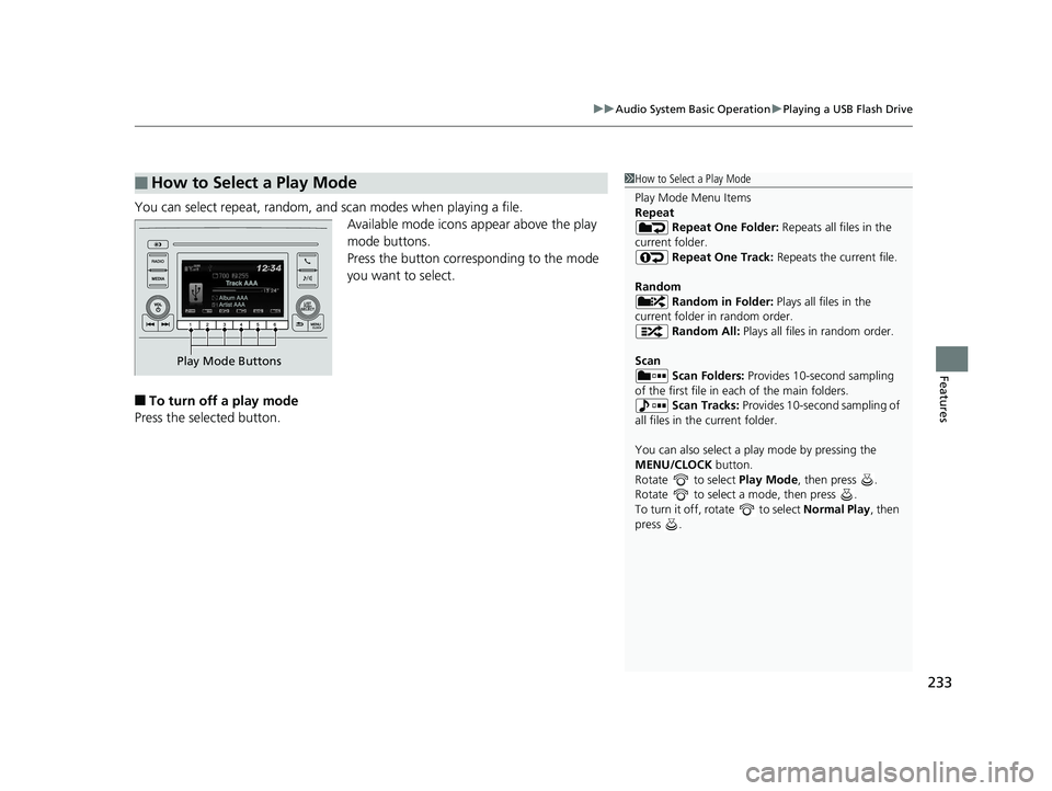 HONDA CIVIC SEDAN 2017  Owners Manual (in English) 233
uuAudio System Basic Operation uPlaying a USB Flash Drive
Features
You can select repeat, random, and scan modes when playing a file.
Available mode icons appear above the play 
mode buttons.
Pres