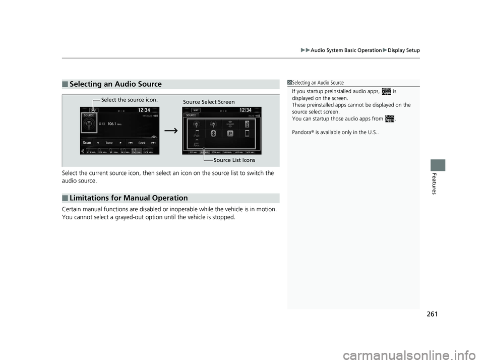 HONDA CIVIC SEDAN 2017  Owners Manual (in English) 261
uuAudio System Basic Operation uDisplay Setup
FeaturesSelect the current source icon, then select  an icon on the source list to switch the 
audio source.
Certain manual functions are disabled or 