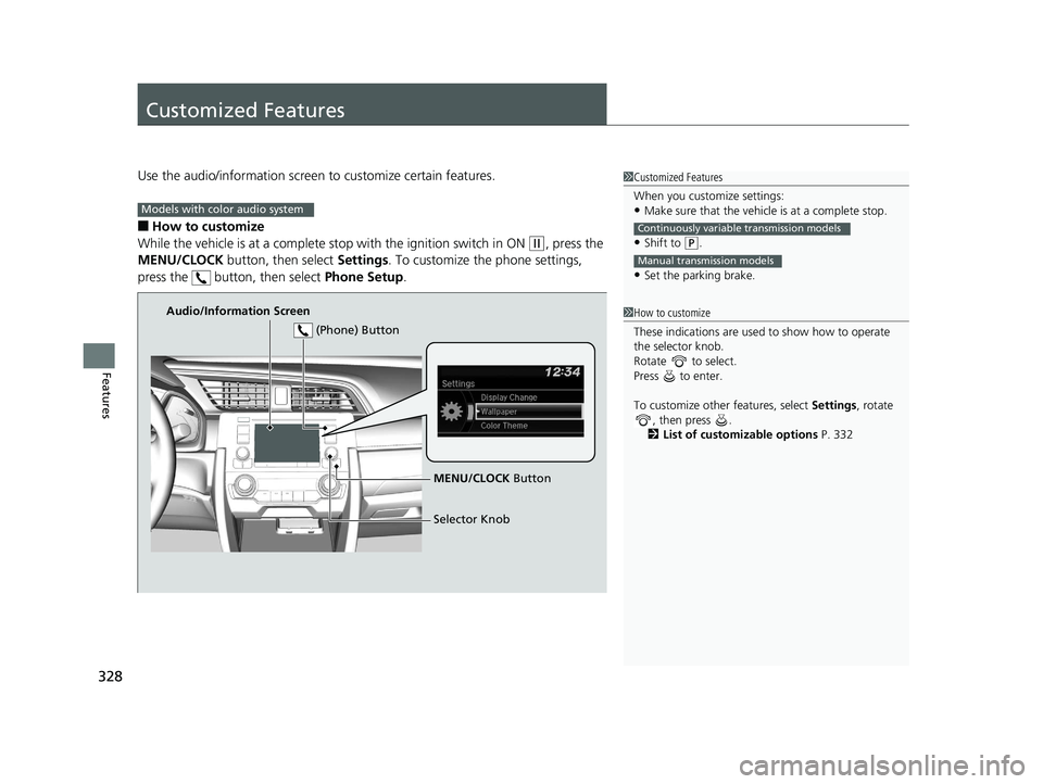 HONDA CIVIC SEDAN 2017  Owners Manual (in English) 328
Features
Customized Features
Use the audio/information screen to customize certain features.
■How to customize
While the vehicle is at a complete st op with the ignition switch in ON 
(w, press 
