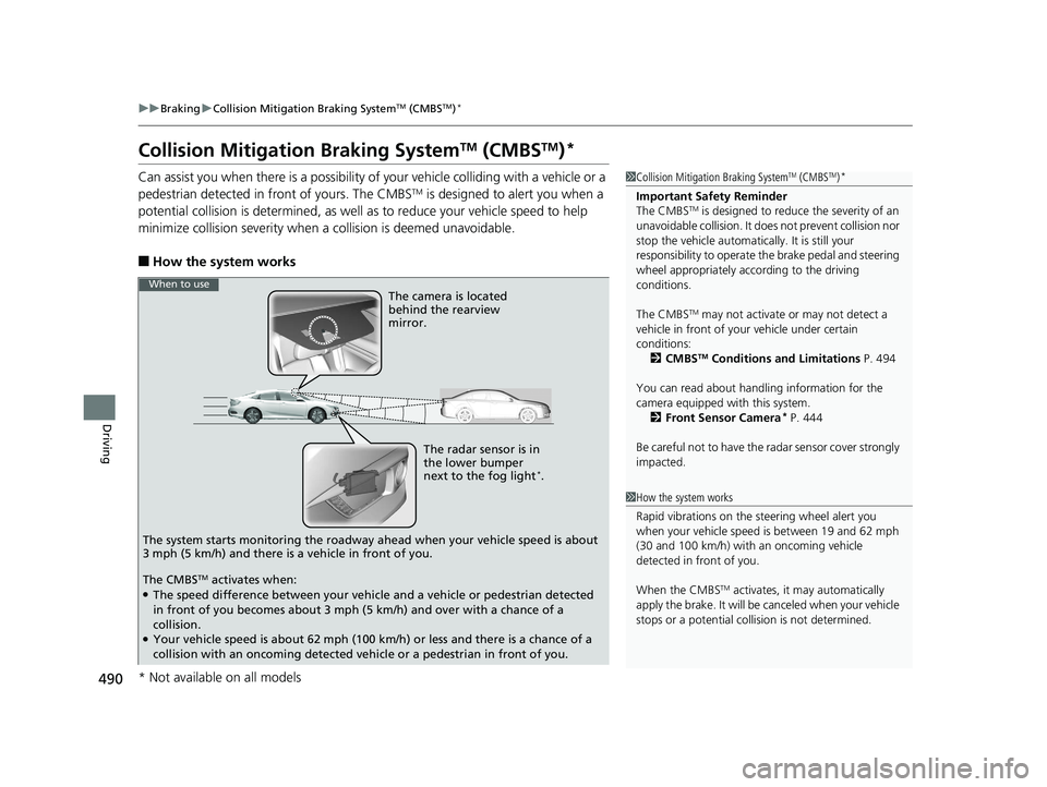 HONDA CIVIC SEDAN 2017  Owners Manual (in English) 490
uuBraking uCollision Mitigation Braking SystemTM (CMBSTM)*
Driving
Collision Mitigati on Braking SystemTM (CMBSTM)*
Can assist you when there is a possibility of your vehicle colliding with a vehi