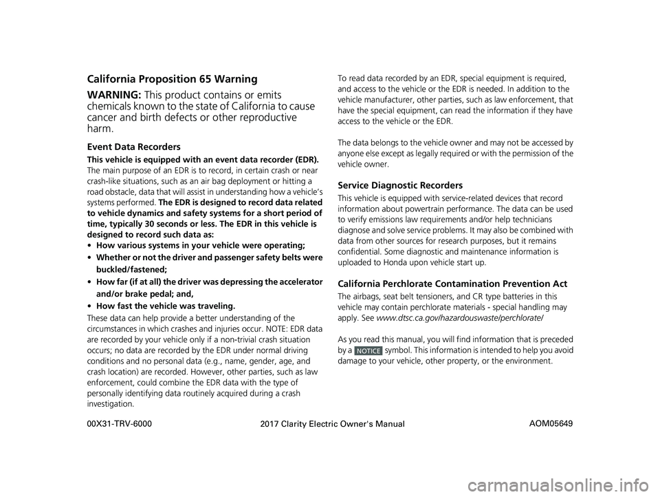 HONDA CLARITY ELECTRIC 2017 Owners Manual (in English) California Proposition 65 Warning
Event Data Recorders
This vehicle is equipped with an event data recorder (EDR).
The main purpose of an EDR is to record, in certain crash or near
crash-like situat HONDA CLARITY ELECTRIC 2017 Owners Manual (in English) California Proposition 65 Warning
Event Data Recorders
This vehicle is equipped with an event data recorder (EDR).
The main purpose of an EDR is to record, in certain crash or near
crash-like situat