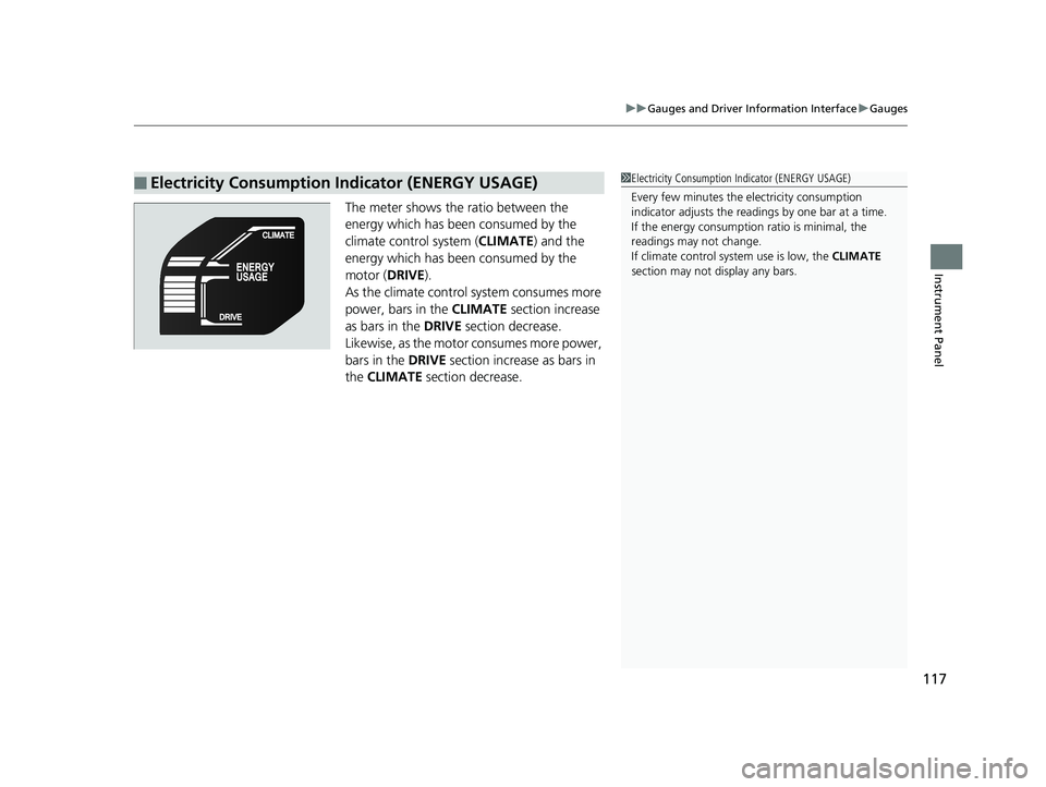 HONDA CLARITY ELECTRIC 2017  Owners Manual (in English) 117
uuGauges and Driver Information Interface uGauges
Instrument Panel
The meter shows the ratio between the 
energy which has been consumed by the 
climate control system ( CLIMATE) and the 
energy w