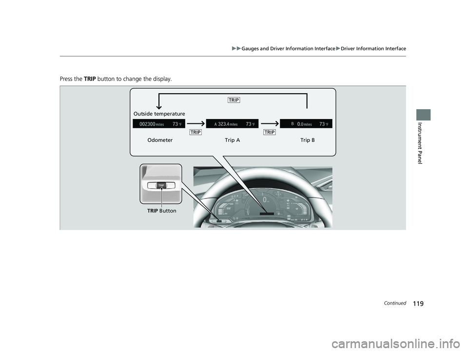 HONDA CLARITY ELECTRIC 2017  Owners Manual (in English) 119
uuGauges and Driver Information Interface uDriver Information Interface
Continued
Instrument Panel
Press the  TRIP button to change the display.
Odometer Trip ATrip B
Outside temperature
TRIP Butt