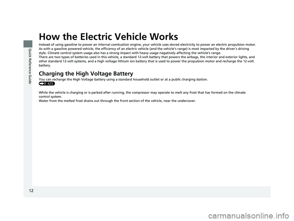 HONDA CLARITY ELECTRIC 2017 Owners Manual (in English) 12
Quick Reference Guide
How the Electric Vehicle Works
Instead of using gasoline to power an internal combustion engine, your vehicle uses stored electricity to power an electric pro pulsion motor.
A HONDA CLARITY ELECTRIC 2017 Owners Manual (in English) 12
Quick Reference Guide
How the Electric Vehicle Works
Instead of using gasoline to power an internal combustion engine, your vehicle uses stored electricity to power an electric pro pulsion motor.
A