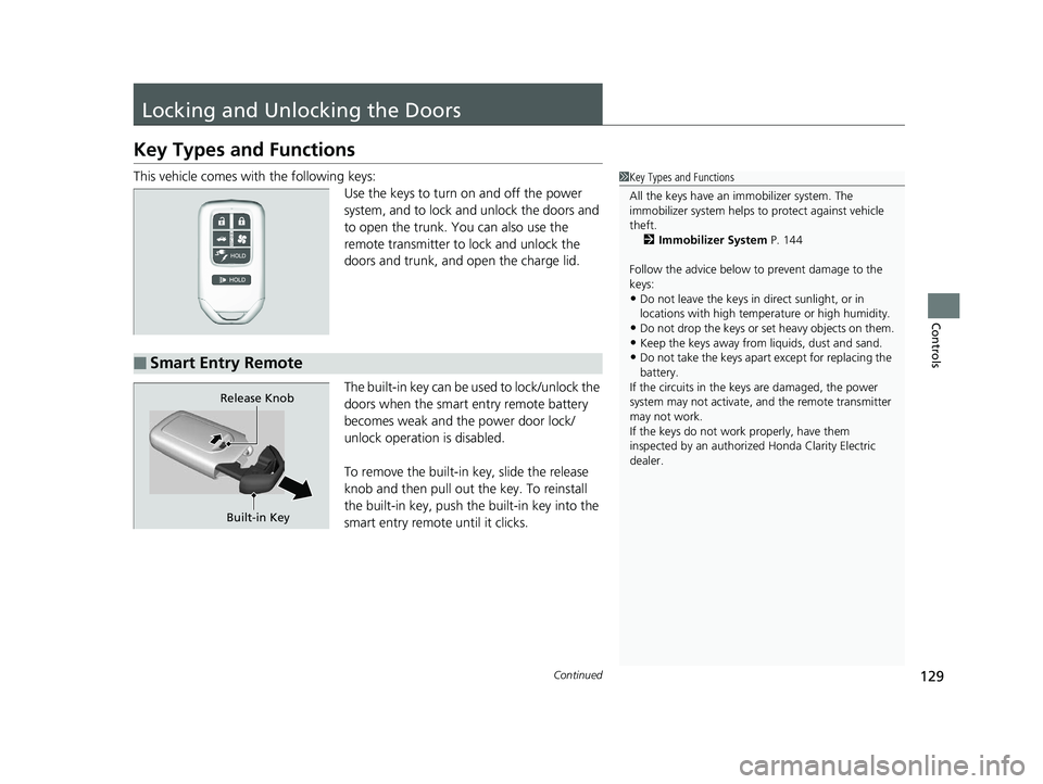 HONDA CLARITY ELECTRIC 2017  Owners Manual (in English) 129Continued
Controls
Locking and Unlocking the Doors
Key Types and Functions
This vehicle comes with the following keys:
Use the keys to turn  on and off the power 
system, and to lock and unlock the