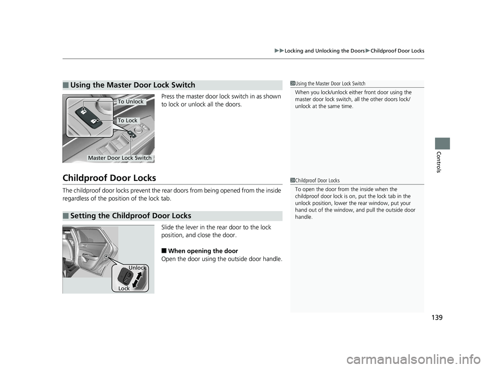 HONDA CLARITY ELECTRIC 2017  Owners Manual (in English) 139
uuLocking and Unlocking the Doors uChildproof Door Locks
Controls
Press the master door lo ck switch in as shown 
to lock or unlock all the doors.
Childproof Door Locks
The childproof door locks p
