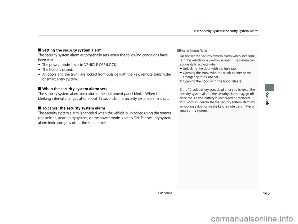 HONDA CLARITY ELECTRIC 2017  Owners Manual (in English) Continued145
uuSecurity System uSecurity System Alarm
Controls
■Setting the security system alarm
The security system alarm automatically  sets when the following conditions have 
been met:
• The 