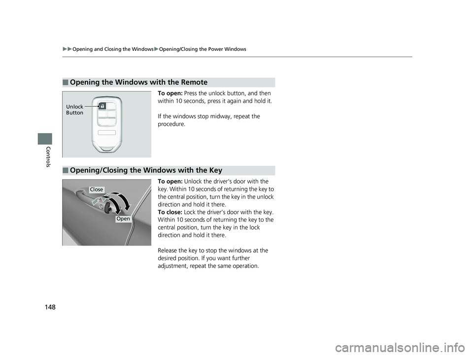 HONDA CLARITY ELECTRIC 2017  Owners Manual (in English) 148
uuOpening and Closing the Windows uOpening/Closing th e Power Windows
Controls
To open: Press the unlock button, and then 
within 10 seconds, press it again and hold it.
If the windows stop midway