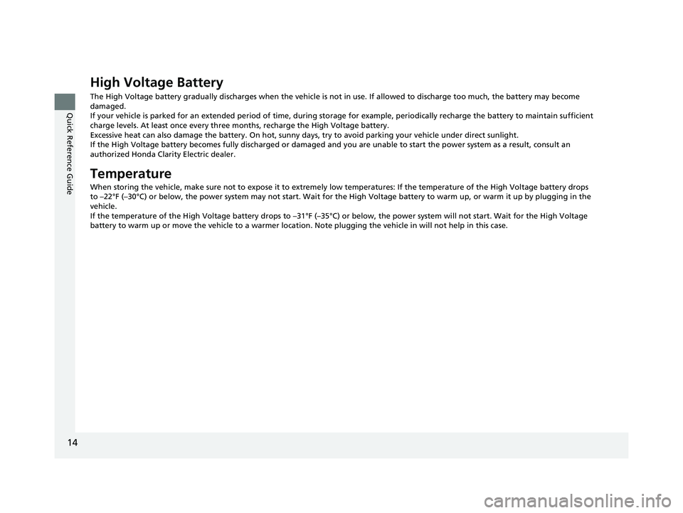 HONDA CLARITY ELECTRIC 2017 Owners Manual (in English) 14
Quick Reference Guide
High Voltage Battery
The High Voltage battery gradually discharges when the vehicle is not in use. If allowed to discharge too much, the battery may become
damaged.
If your v HONDA CLARITY ELECTRIC 2017 Owners Manual (in English) 14
Quick Reference Guide
High Voltage Battery
The High Voltage battery gradually discharges when the vehicle is not in use. If allowed to discharge too much, the battery may become
damaged.
If your v