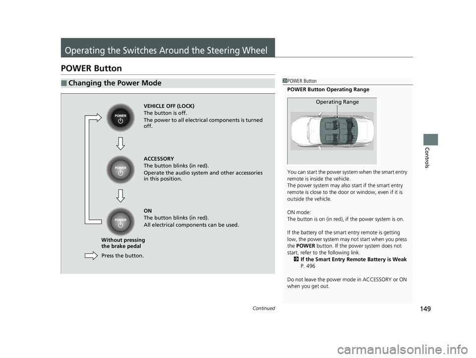HONDA CLARITY ELECTRIC 2017  Owners Manual (in English) 149Continued
Controls
Operating the Switches Around the Steering Wheel
POWER Button
■Changing the Power Mode1POWER Button
POWER Button Operating Range
You can start the power system when the smart e