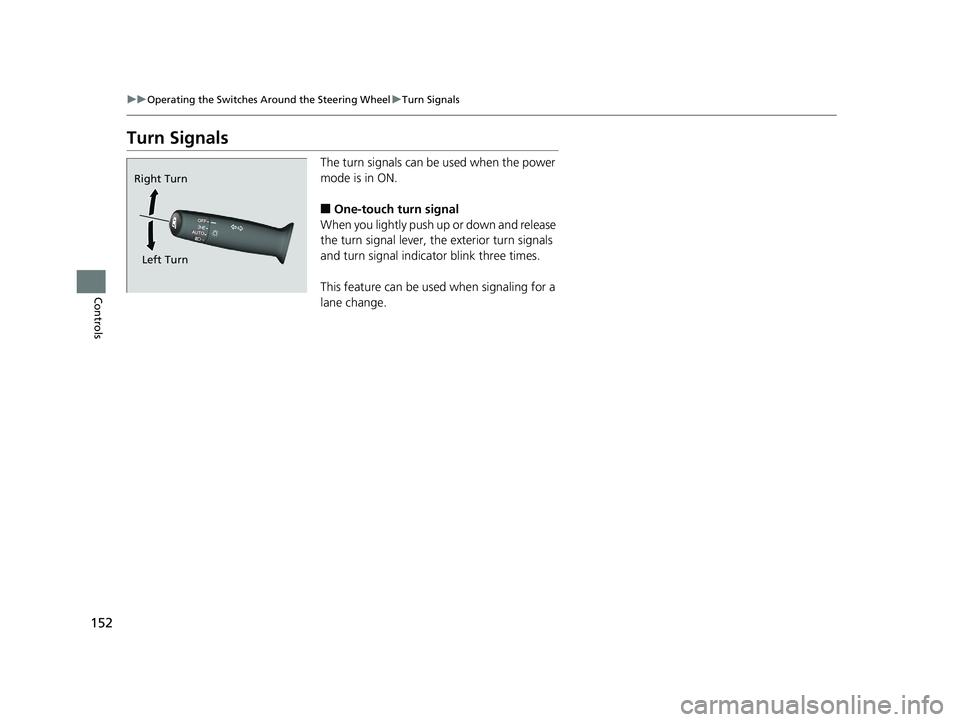 HONDA CLARITY ELECTRIC 2017  Owners Manual (in English) 152
uuOperating the Switches Around the Steering Wheel uTurn Signals
Controls
Turn Signals
The turn signals can be  used when the power 
mode is in ON.
■One-touch turn signal
When you lightly push u