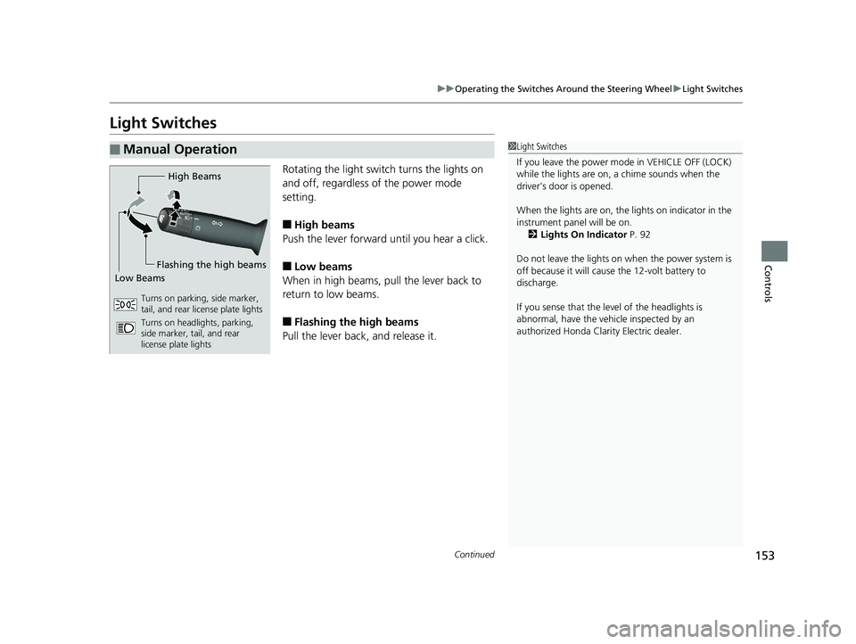 HONDA CLARITY ELECTRIC 2017  Owners Manual (in English) 153
uuOperating the Switches Around the Steering Wheel uLight Switches
Continued
Controls
Light Switches
Rotating the light switch turns the lights on 
and off, regardless of the power mode 
setting.
