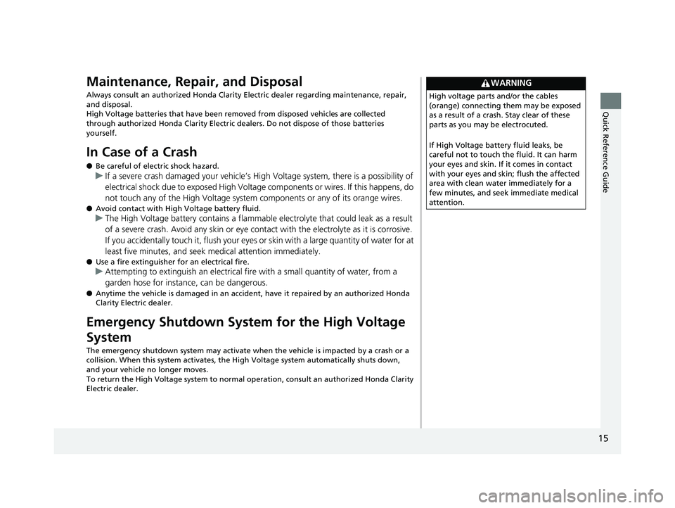 HONDA CLARITY ELECTRIC 2017 Owners Manual (in English) 15
Quick Reference Guide
Maintenance, Repair, and Disposal
Always consult an authorized Honda Clarity Electric dealer regarding maintenance, repair,
and disposal.
High Voltage batteries that have bee HONDA CLARITY ELECTRIC 2017 Owners Manual (in English) 15
Quick Reference Guide
Maintenance, Repair, and Disposal
Always consult an authorized Honda Clarity Electric dealer regarding maintenance, repair,
and disposal.
High Voltage batteries that have bee