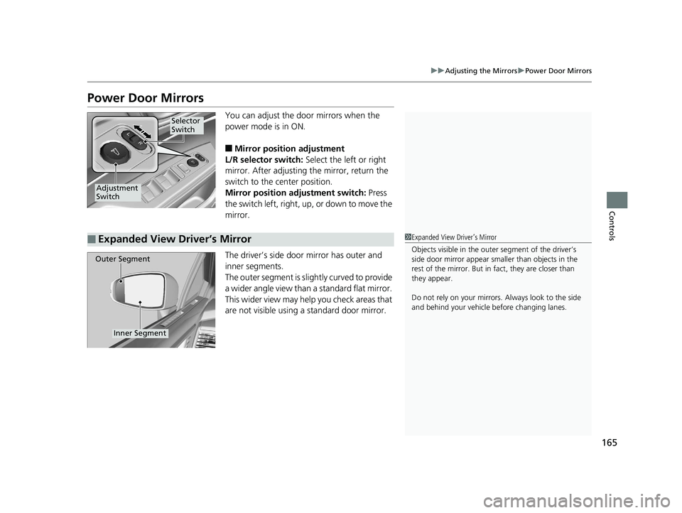 HONDA CLARITY ELECTRIC 2017  Owners Manual (in English) 165
uuAdjusting the Mirrors uPower Door Mirrors
Controls
Power Door Mirrors
You can adjust the door mirrors when the 
power mode is in ON.
■Mirror position adjustment
L/R selector switch: Select the