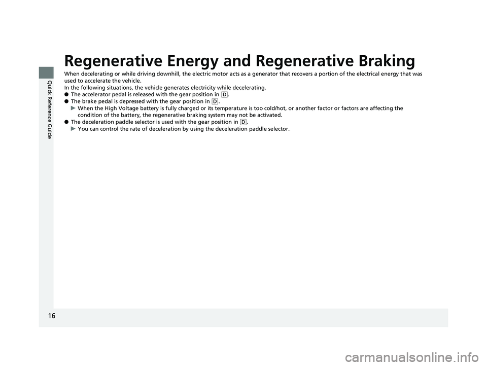HONDA CLARITY ELECTRIC 2017  Owners Manual (in English) 16
Quick Reference Guide
Regenerative Energy and Regenerative Braking
When decelerating or while driving downhill, the electric motor acts as a generator that recovers a portion of the electrical ener