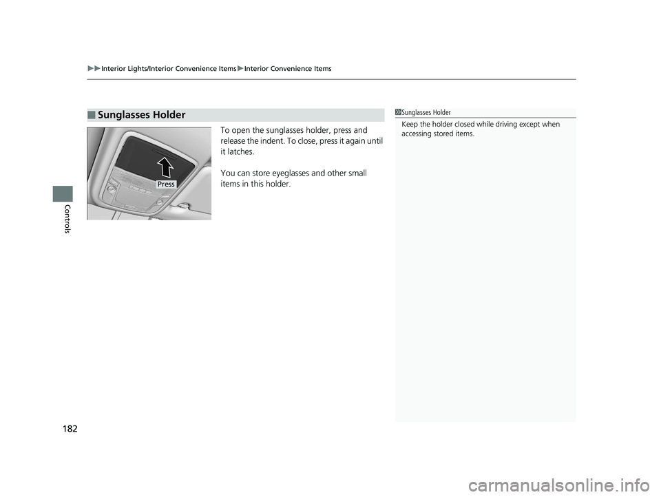 HONDA CLARITY ELECTRIC 2017  Owners Manual (in English) uuInterior Lights/Interior Convenience Items uInterior Convenience Items
182
Controls
To open the sunglasses holder, press and 
release the indent. To close, press it again until 
it latches.
You can 