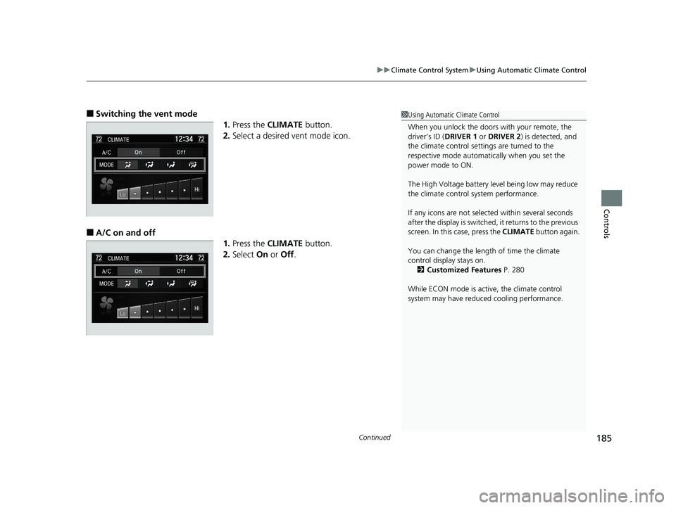 HONDA CLARITY ELECTRIC 2017 Owners Manual (in English) Continued185
uuClimate Control System uUsing Automatic Climate Control
Controls
■Switching the vent mode
1.Press the CLIMATE button.
2. Select a desired vent mode icon.
■A/C on and off
1.Press t HONDA CLARITY ELECTRIC 2017 Owners Manual (in English) Continued185
uuClimate Control System uUsing Automatic Climate Control
Controls
■Switching the vent mode
1.Press the CLIMATE button.
2. Select a desired vent mode icon.
■A/C on and off
1.Press t