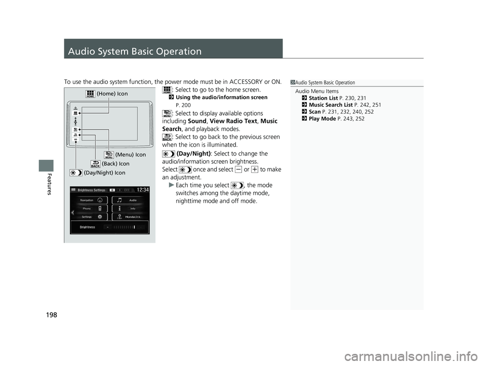 HONDA CLARITY ELECTRIC 2017  Owners Manual (in English) 198
Features
Audio System Basic Operation
To use the audio system function, the power mode must be in ACCESSORY or ON.
: Select to go to  the home screen.
2Using the audio/information screen  
P. 200
