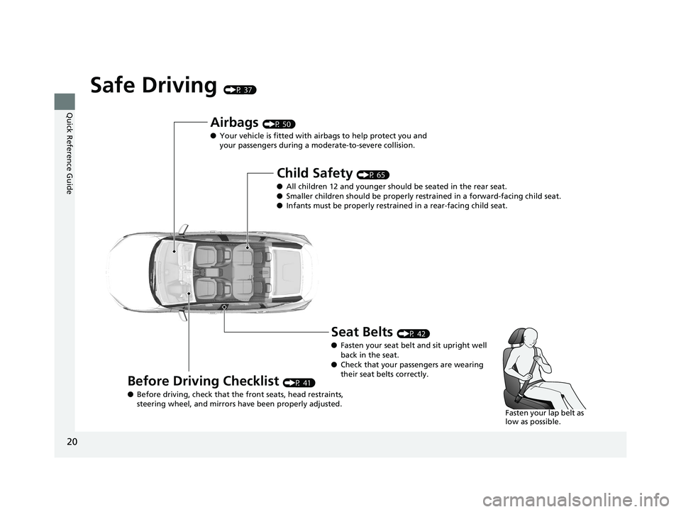 HONDA CLARITY ELECTRIC 2017  Owners Manual (in English) 20
Quick Reference Guide
Safe Driving (P 37)
Airbags (P 50)
● Your vehicle is fitted with ai rbags to help protect you and 
your passengers during a moderate-to-severe collision.
Child Safety (P 65)