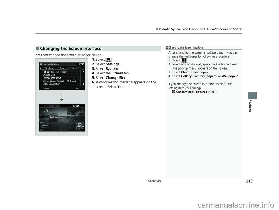 HONDA CLARITY ELECTRIC 2017  Owners Manual (in English) Continued219
uuAudio System Basic Operation uAudio/Information Screen
Features
You can change the screen interface design.
1.Select .
2. Select  Settings .
3. Select  System.
4. Select the  Others tab