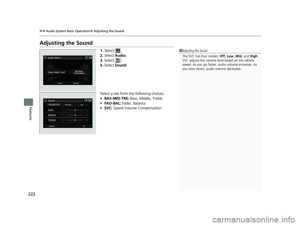 HONDA CLARITY ELECTRIC 2017  Owners Manual (in English) 222
uuAudio System Basic Operation uAdjusting the Sound
Features
Adjusting the Sound
1. Select .
2. Select  Audio .
3. Select .
4. Select  Sound .
Select a tab from the following choices:
• BAS-MID-