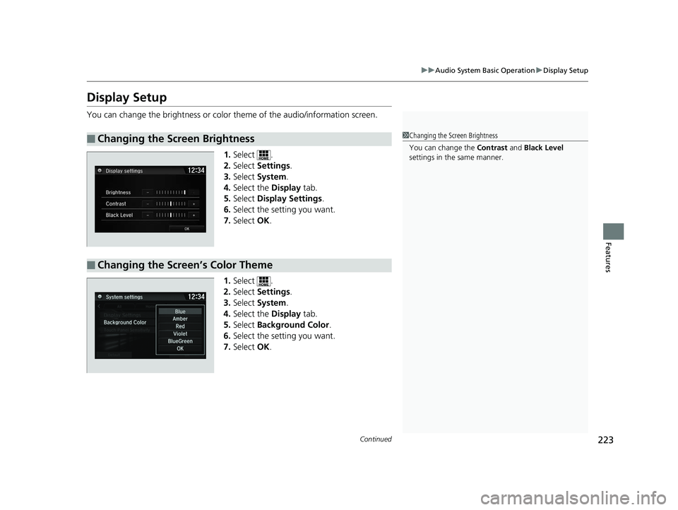 HONDA CLARITY ELECTRIC 2017  Owners Manual (in English) 223
uuAudio System Basic Operation uDisplay Setup
Continued
Features
Display Setup
You can change the brightness or color  theme of the audio/information screen.
1. Select .
2. Select  Settings .
3. S
