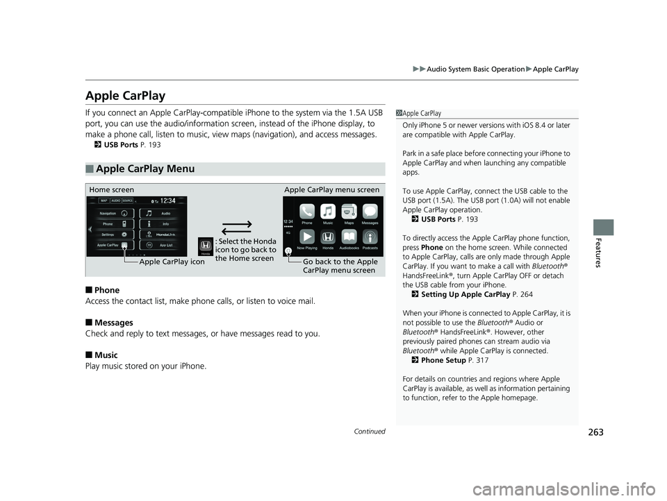 HONDA CLARITY ELECTRIC 2017  Owners Manual (in English) 263
uuAudio System Basic Operation uApple CarPlay
Continued
Features
Apple CarPlay
If you connect an Apple CarPlay-compatible iPhone to the system via the 1.5A USB 
port, you can use the audio/informa