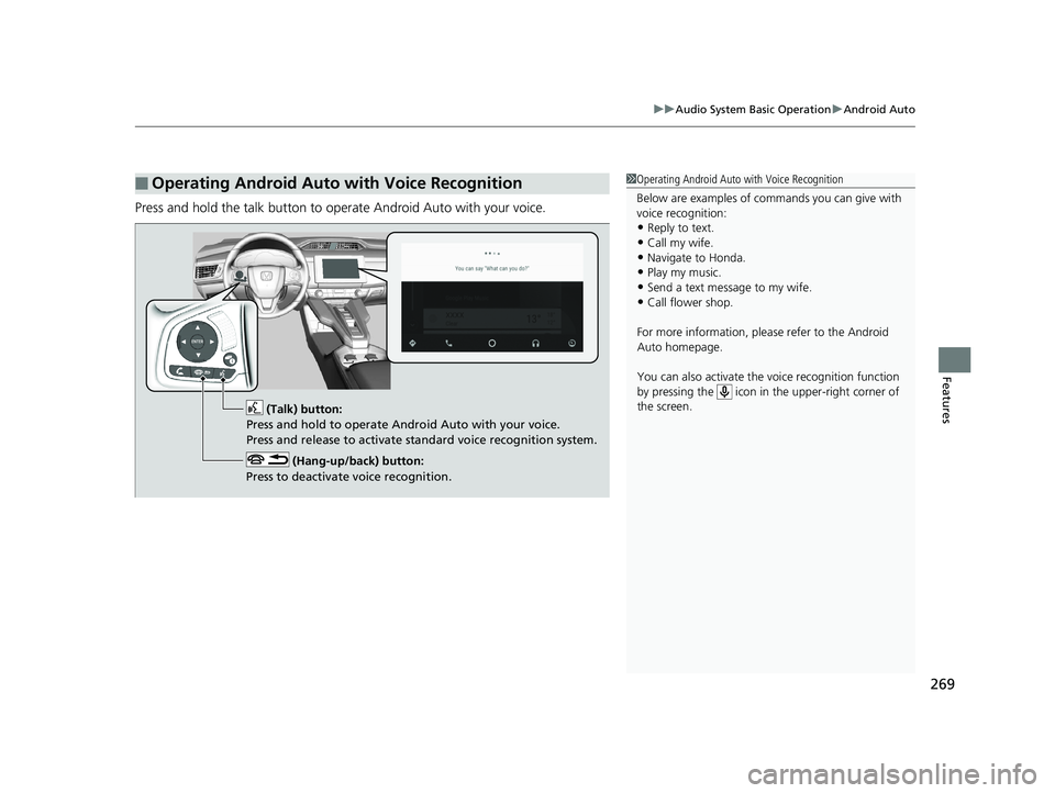 HONDA CLARITY ELECTRIC 2017  Owners Manual (in English) 269
uuAudio System Basic Operation uAndroid Auto
Features
Press and hold the talk button to operate Android Auto with your voice.
■Operating Android Auto with Voice Recognition1Operating Android Aut
