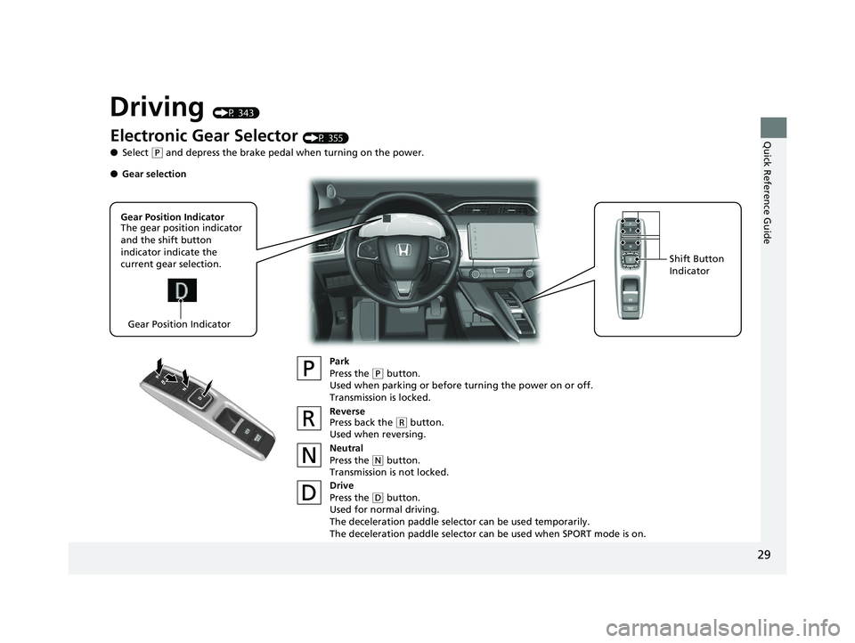 HONDA CLARITY ELECTRIC 2017  Owners Manual (in English) 29
Quick Reference Guide
Driving (P 343)
Electronic Gear Selector (P 355)
● Select 
(P and depress the brake pedal when turning on the power.
Park
Press the 
(P button.
Used when parking or before t