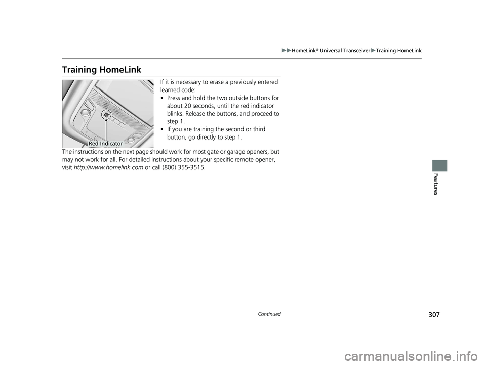HONDA CLARITY ELECTRIC 2017  Owners Manual (in English) 307
uuHomeLink ® Universal Transceiver uTraining HomeLink
Continued
Features
Training HomeLink
If it is necessary to er ase a previously entered 
learned code:
• Press and hold the two outside butt