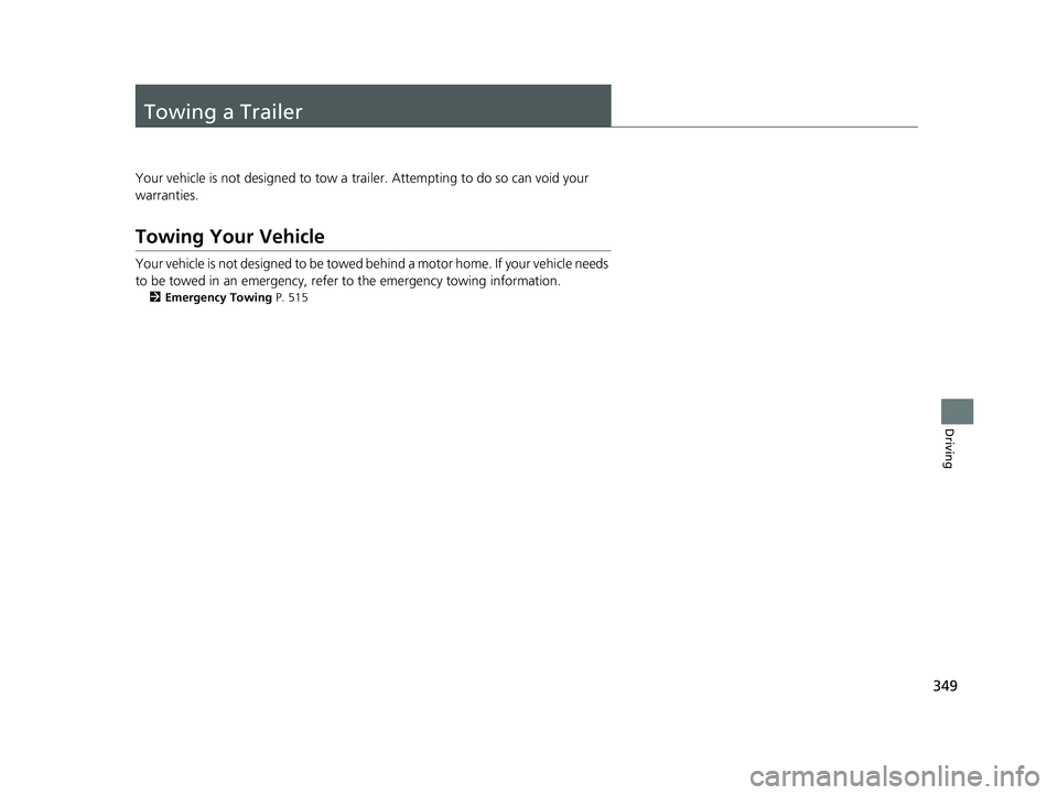 HONDA CLARITY ELECTRIC 2017  Owners Manual (in English) 349
Driving
Towing a Trailer
Your vehicle is not designed to tow a trailer. Attempting to do so can void your 
warranties.
Towing Your Vehicle
Your vehicle is not designed to be towed behind a motor h