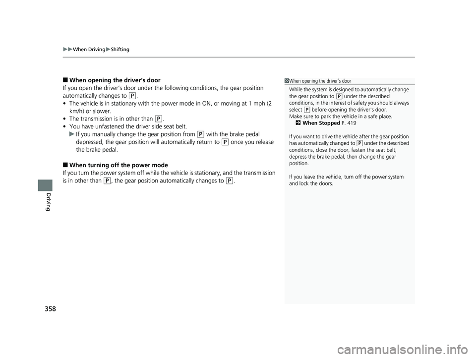 HONDA CLARITY ELECTRIC 2017  Owners Manual (in English) uuWhen Driving uShifting
358
Driving
■When opening the driver’s door
If you open the driver’s door under the following conditions, the gear position 
automatically changes to 
(P.
• The vehicl