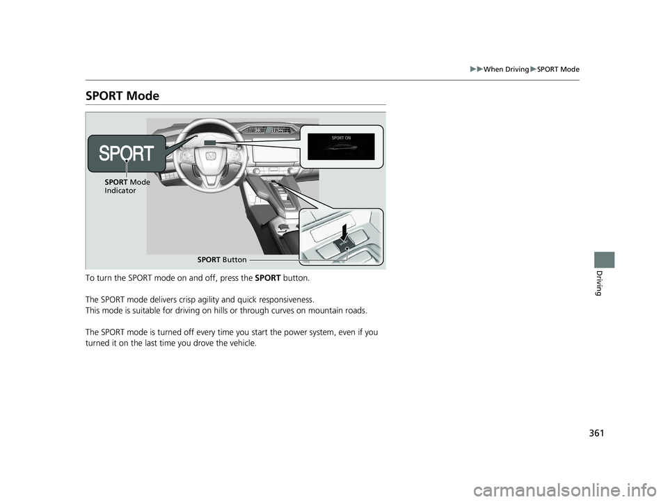 HONDA CLARITY ELECTRIC 2017  Owners Manual (in English) 361
uuWhen Driving uSPORT Mode
Driving
SPORT Mode
To turn the SPORT mode on and off, press the  SPORT button.
The SPORT mode delivers crisp agility and quick responsiveness.
This mode is suitable for 