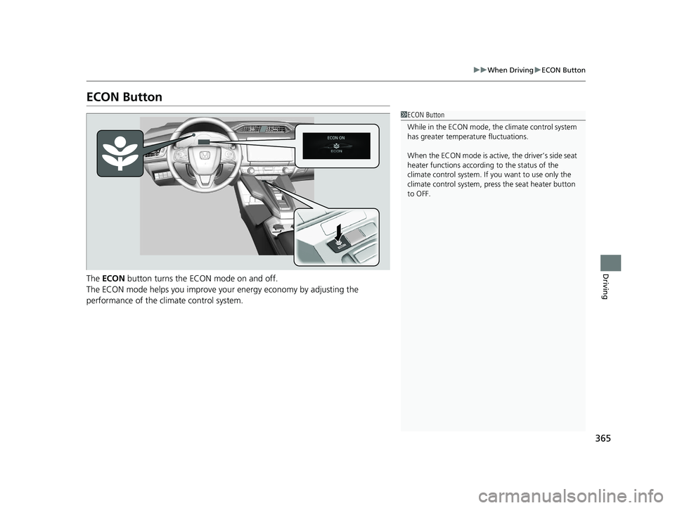 HONDA CLARITY ELECTRIC 2017  Owners Manual (in English) 365
uuWhen Driving uECON Button
Driving
ECON Button
The  ECON  button turns the ECON mode on and off.
The ECON mode helps you improve your  energy economy by adjusting the 
performance of the climate 