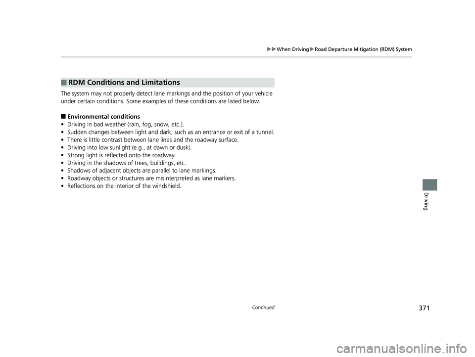 HONDA CLARITY ELECTRIC 2017  Owners Manual (in English) 371
uuWhen Driving uRoad Departure Mitigation (RDM) System
Continued
Driving
The system may not properly detect lane ma rkings and the position of your vehicle 
under certain conditions. Some examples