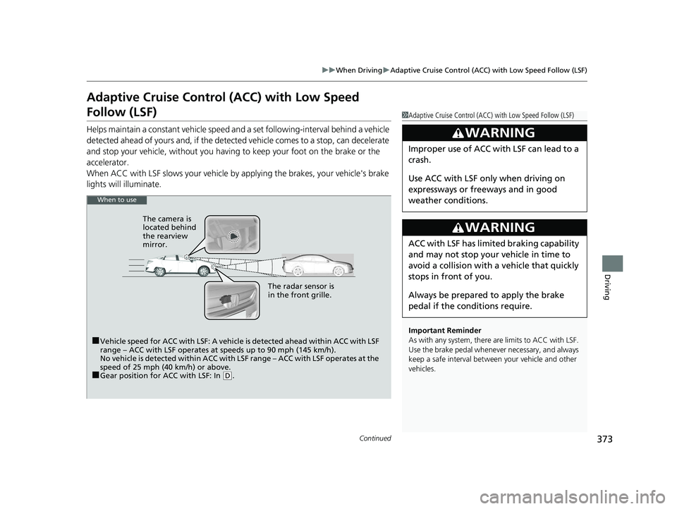 HONDA CLARITY ELECTRIC 2017  Owners Manual (in English) 373
uuWhen Driving uAdaptive Cruise Control (ACC) with Low Speed Follow (LSF)
Continued
Driving
Adaptive Cruise Control (ACC) with Low Speed 
Follow (LSF)
Helps maintain a constant vehicle speed an d 