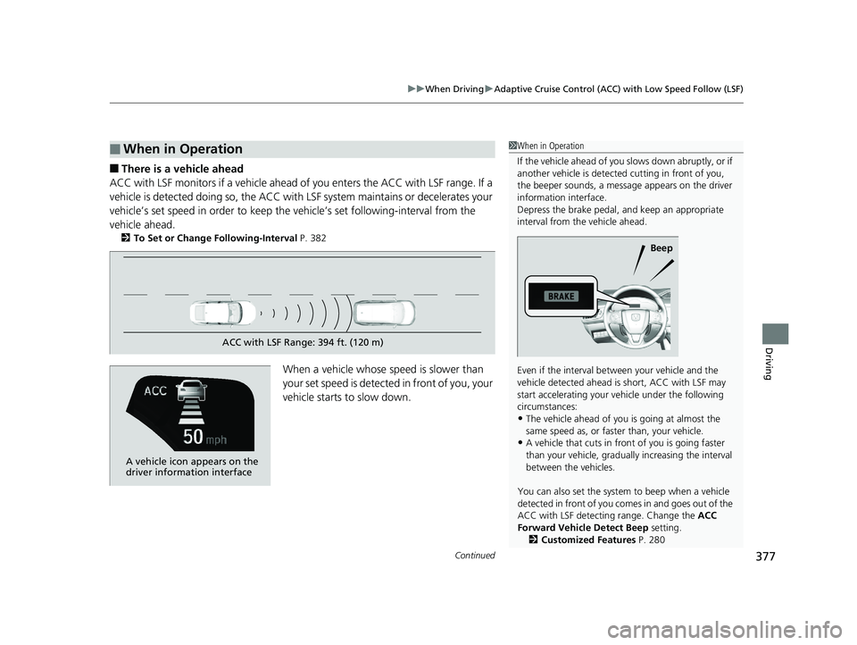 HONDA CLARITY ELECTRIC 2017  Owners Manual (in English) Continued377
uuWhen Driving uAdaptive Cruise Control (ACC) with Low Speed Follow (LSF)
Driving
■There is a vehicle ahead
ACC with LSF monitors if a vehicle ahead of you enters the ACC with LSF range