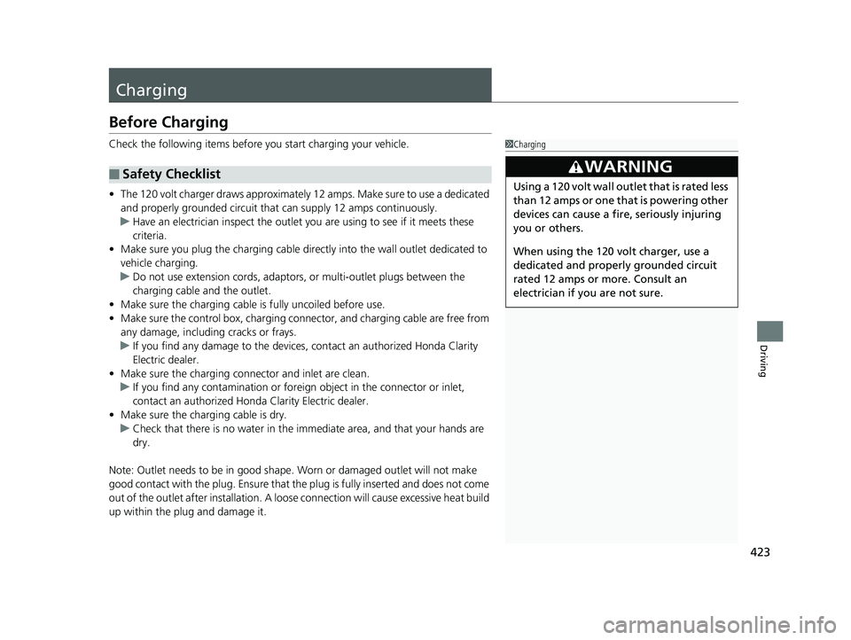 HONDA CLARITY ELECTRIC 2017  Owners Manual (in English) 423
Driving
Charging
Before Charging
Check the following items before you start charging your vehicle.
• The 120 volt charger draws approximately  12 amps. Make sure to use a dedicated 
and properly