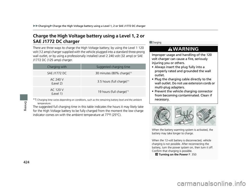 HONDA CLARITY ELECTRIC 2017  Owners Manual (in English) 424
uuCharging uCharge the High Voltage battery using a Level 1, 2 or SAE J1772 DC charger
Driving
Charge the High Voltage battery using a Level 1, 2 or 
SAE J1772 DC charger
There are three ways to c